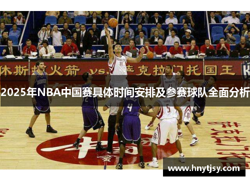 2025年NBA中国赛具体时间安排及参赛球队全面分析 2025年NBA中国赛具体时间安排及参赛球队全面分析